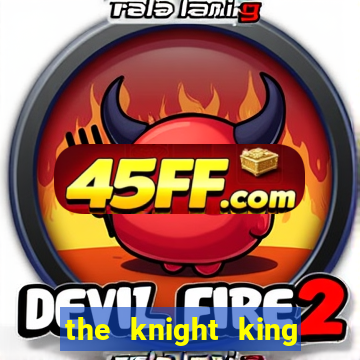 the knight king who returned with gods